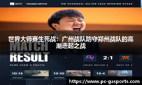 世界大师赛生死战：广州战队防守郑州战队的高潮迭起之战
